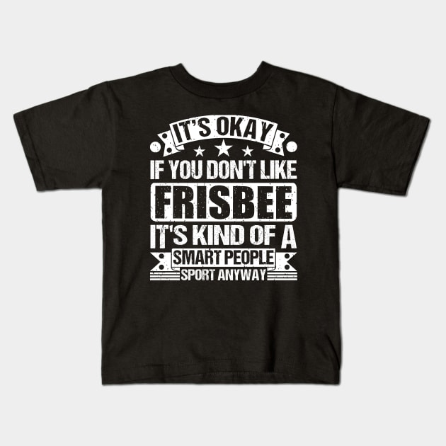 It's Okay If You Don't Like Frisbee It's Kind Of A Smart People Sports Anyway Frisbee Lover Kids T-Shirt by Benzii-shop 